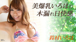 [無修正]美爆乳いろはの木漏れ日快感【鈴村いろは】
