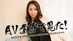[無修正]AV業界で見た！ ～おかわりセックスをするほどSEXが大好きなみかんちゃん～【枢木みかん】