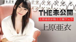 [無修正]THE 未公開 ～上原亜衣が抜く王様フェラ～【上原亜衣】